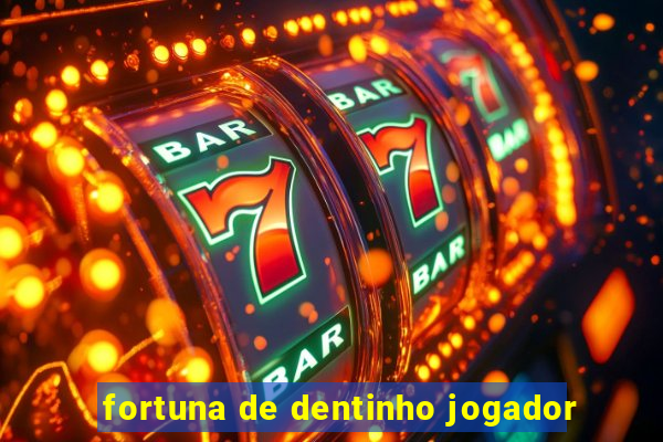 fortuna de dentinho jogador